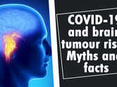 COVID-19 and brain tumour risk: Myths and facts