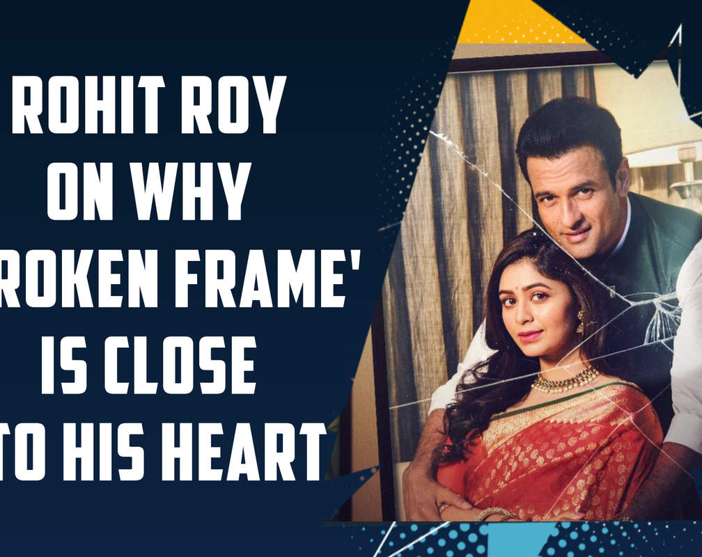 
Rohit Roy on why 'Broken Frame' is close to his heart
