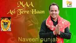 Watch Popular Punjabi Bhakti Song 'Maa Asi Tere Haan' Sung By Naveen Punjabi