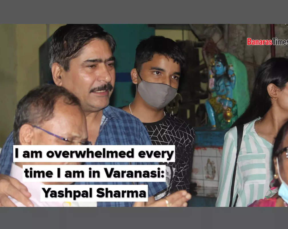 
I am overwhelmed every time I am in Varanasi: Yashpal Sharma
