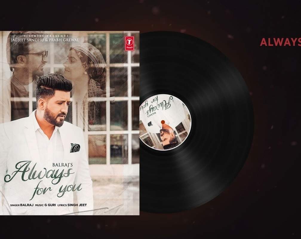 
Listen To Popular Punjabi Official Audio Song - 'Always For You' Sung By Balraj Featuring Jagjeet Sandhu And Prabh Grewal
