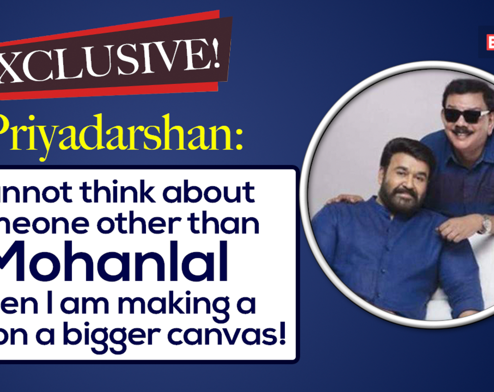 
Priyadarshan: I cannot think about someone other than Mohanlal when I am making a film on a bigger canvas!
