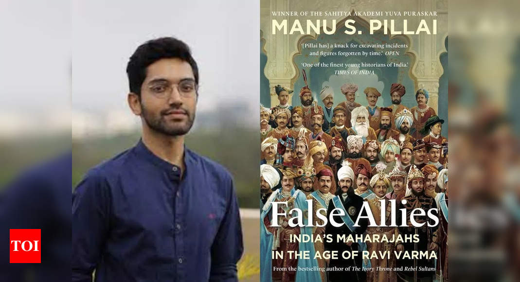 EXCLUSIVE INTERVIEW: Author & historian Manu S. Pillai on ‘False Allies’, Raja Ravi Varma, Indian royalty during the British Raj, and more – Times of India