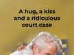 
A hug, a kiss and a ridiculous court case
