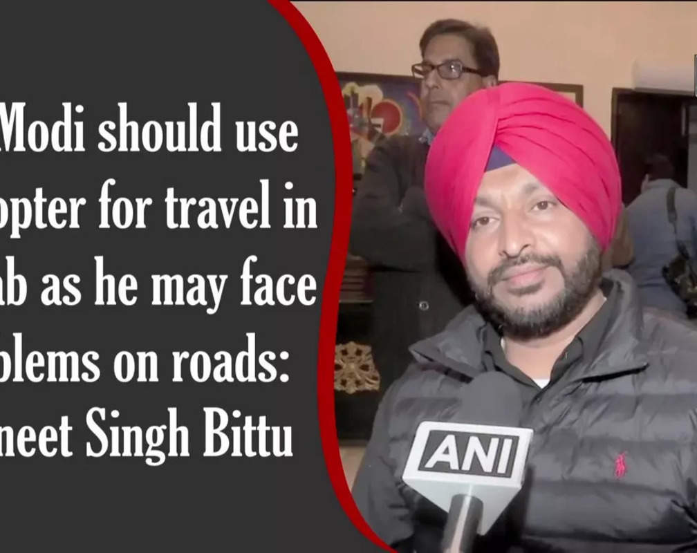 
PM Modi should use helicopter for travel in Punjab as he may face problems on roads: Ravneet Singh Bittu
