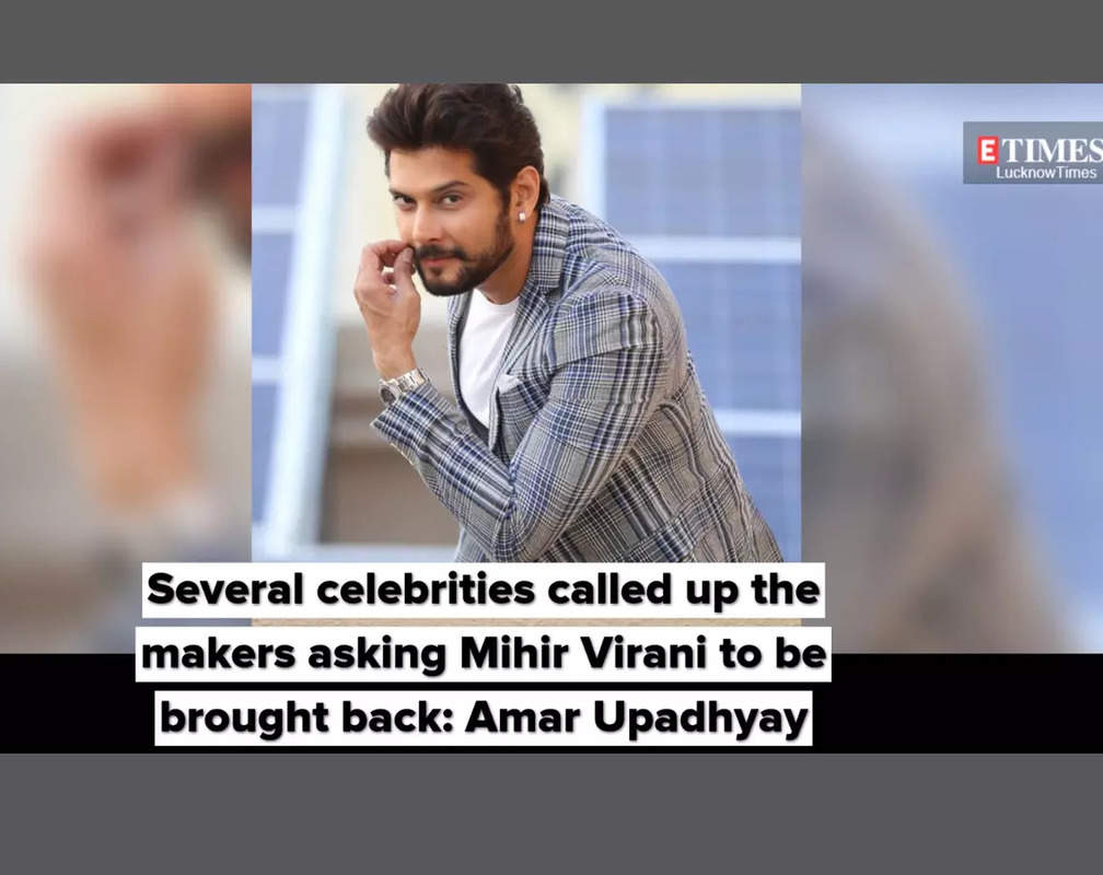 
Several celebrities called up the makers asking Mihir to be brought back: Amar Upadhyay
