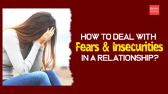 How to deal with fears & insecurities in a relationship?