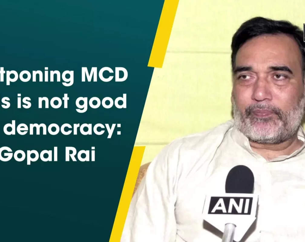 
Postponing MCD Polls is not good for democracy: Gopal Rai
