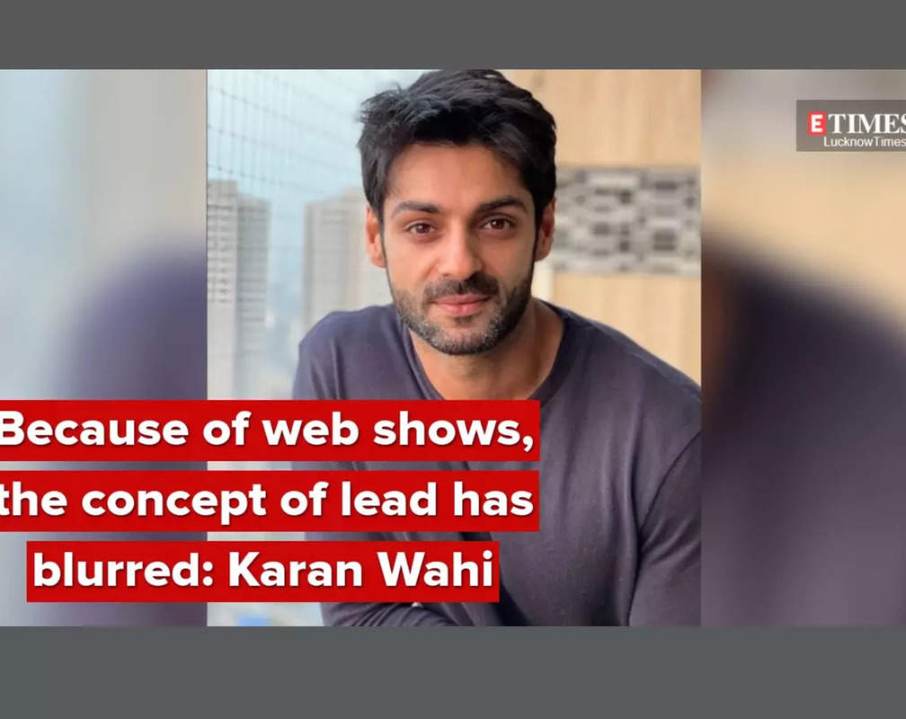 
Because of web shows, the concept of lead has blurred: Karan Wahi
