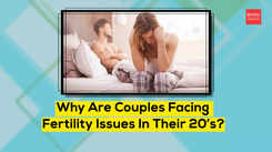 Why are couples facing fertility issues in their 20’s?
