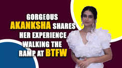 Gorgeous Akanksha shares her experience of walking the ramp at BTFW
