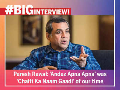 Paresh Rawal: 'Andaz Apna Apna' was 'Chalti Ka Naam Gaadi' of our time