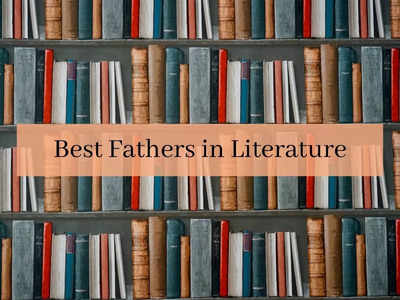 The most unforgettable fathers in literature