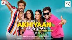 Watch Latest Hindi Song 'Akhiyaan Na Akhiyaan' Sung By Asees Kaur And Goldie Sohel