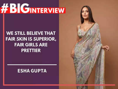 Esha Gupta: We still believe that fair skin is superior