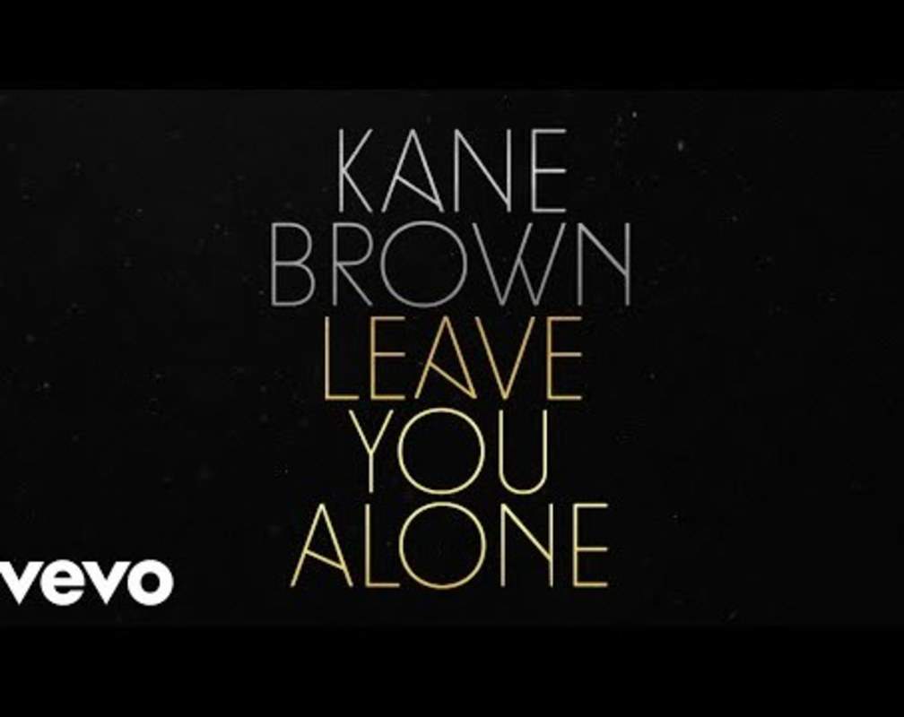 
Listen To The Latest English Official Video Lyrical Song 'Leave You Alone' Sung By Kane Brown
