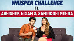 Whispers Challenge ft. Abhishek Nigam and Samriddhi Mehra |Exclusive|