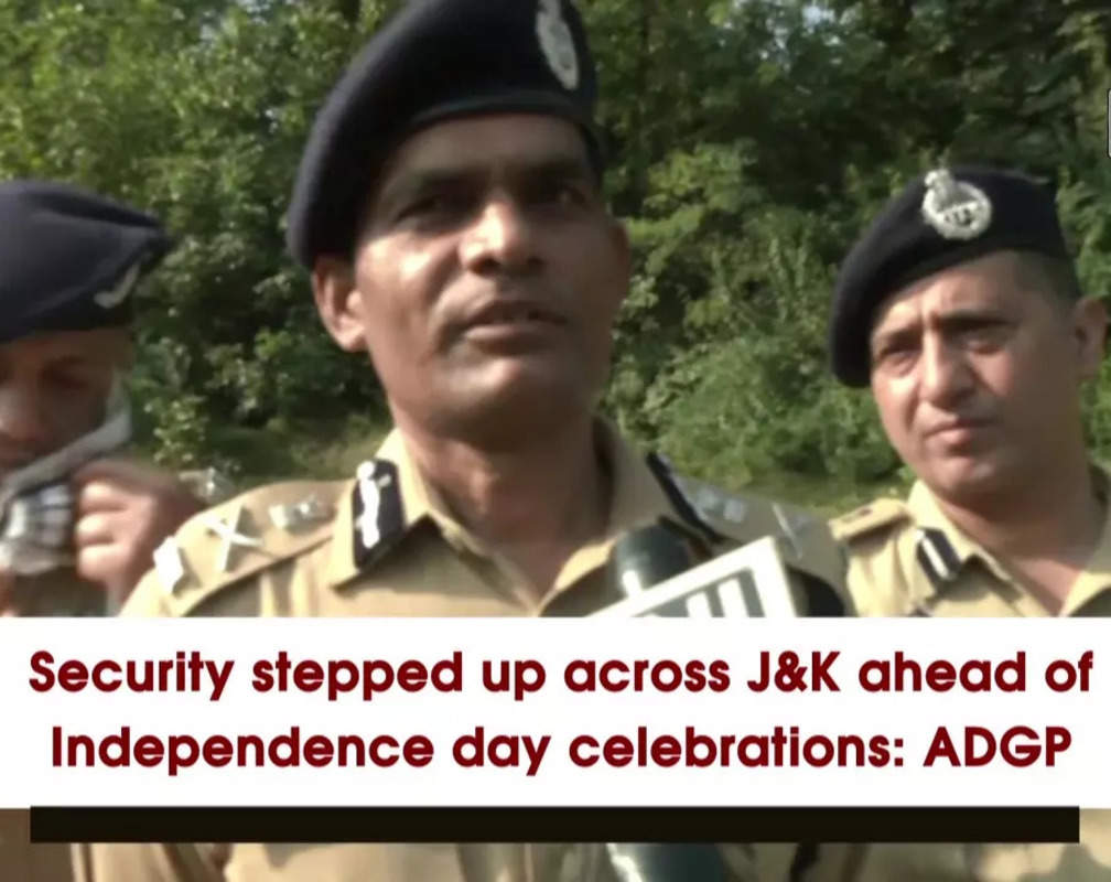 
Security stepped up across J&K ahead of Independence day celebrations ADGP
