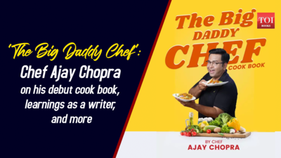 'The Big Daddy Chef': Chef Ajay Chopra on his debut cookbook, learnings as a writer, and more