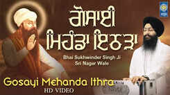 Watch Latest Punjabi Shabad Kirtan Gurbani 'Gosayi Mehanda Ithra' Sung By Bhai Sukhwinder Singh Ji
