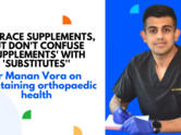 'Embrace supplements, but don't confuse 'supplements' with 'substitutes'':Dr Manan Vora