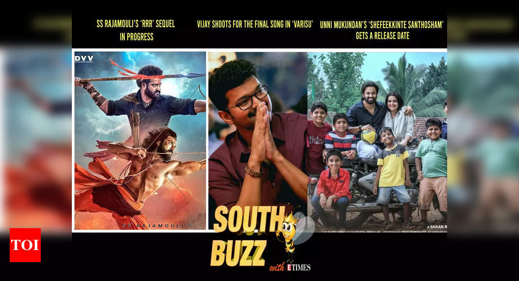 South Buzz: SS Rajamouli’s ‘RRR’ sequel in progress; Vijay shoots for the final song in ‘Varisu’; Unni Mukundan’s ‘Shefeekkinte Santhosham’ gets a release date – Times of India