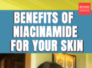 
Benefits of Niacinamide for your skin

