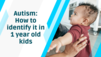 Autism: How to identify it in 1 year old kids