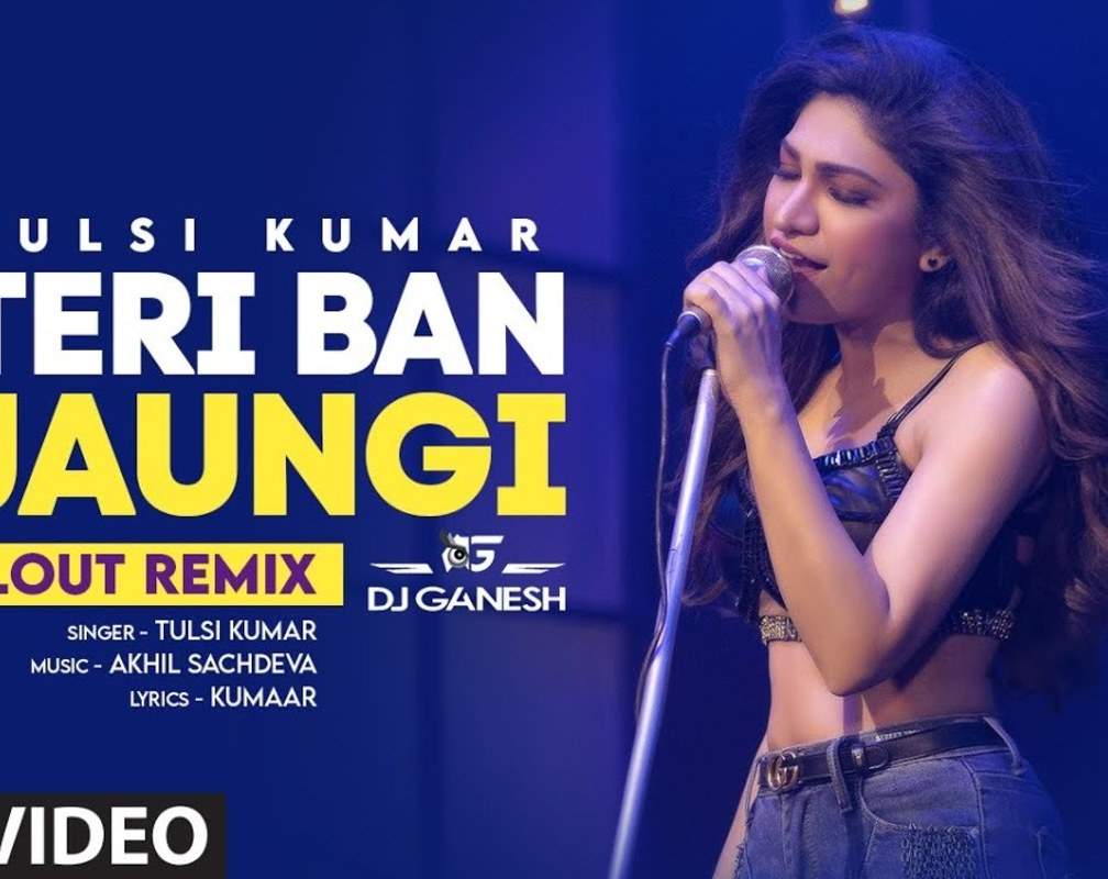 
Check Out Latest Hindi Video Song 'Teri Ban Jaungi (Chillout Remix)' Sung By Tulsi Kumar
