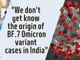 "We don't yet know the origin of BF.7 Omicron variant cases in India"