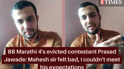 BB Marathi 4's evicted contestant Prasad Jawade: Mahesh sir felt bad, I know I couldn't meet his expectations
