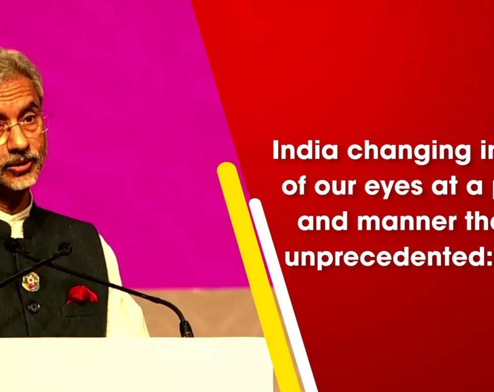 
India changing in front of our eyes at a pace and manner that is unprecedented: EAM
