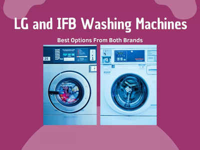LG and IFB Washing Machines: Best Options From Both Brands (March, 2023)