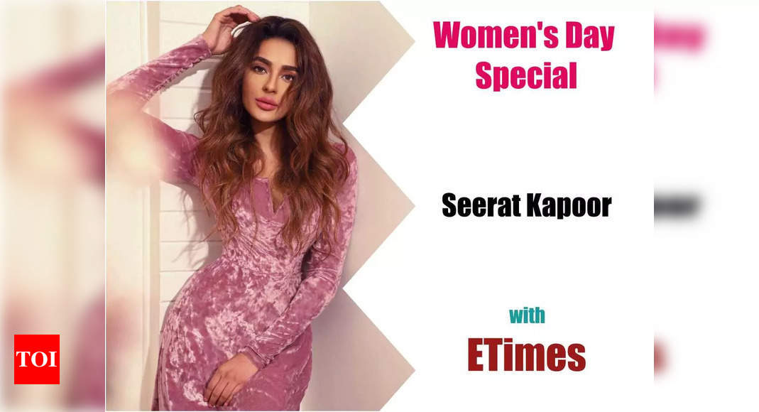 Women’s Day Special: Seerat Kapoor says, ‘Men are not hot-headed, they have a vulnerable side, women need to understand them too’ – Exclusive – Times of India