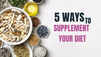 5 ways to supplement your diet