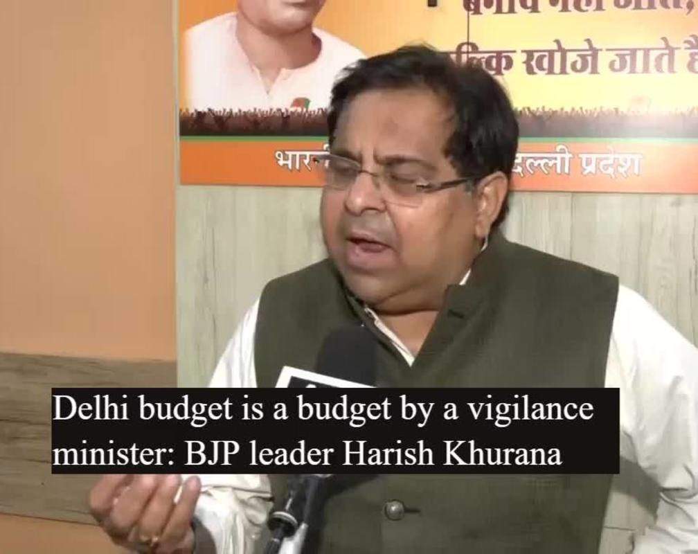 
Delhi budget seems like a budget by a vigilance minister: BJP leader Harish Khurana
