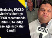 Disclosing POCSO victim's identity: NCPCR recommends Delhi HC to lodge case against Rahul Gandhi
