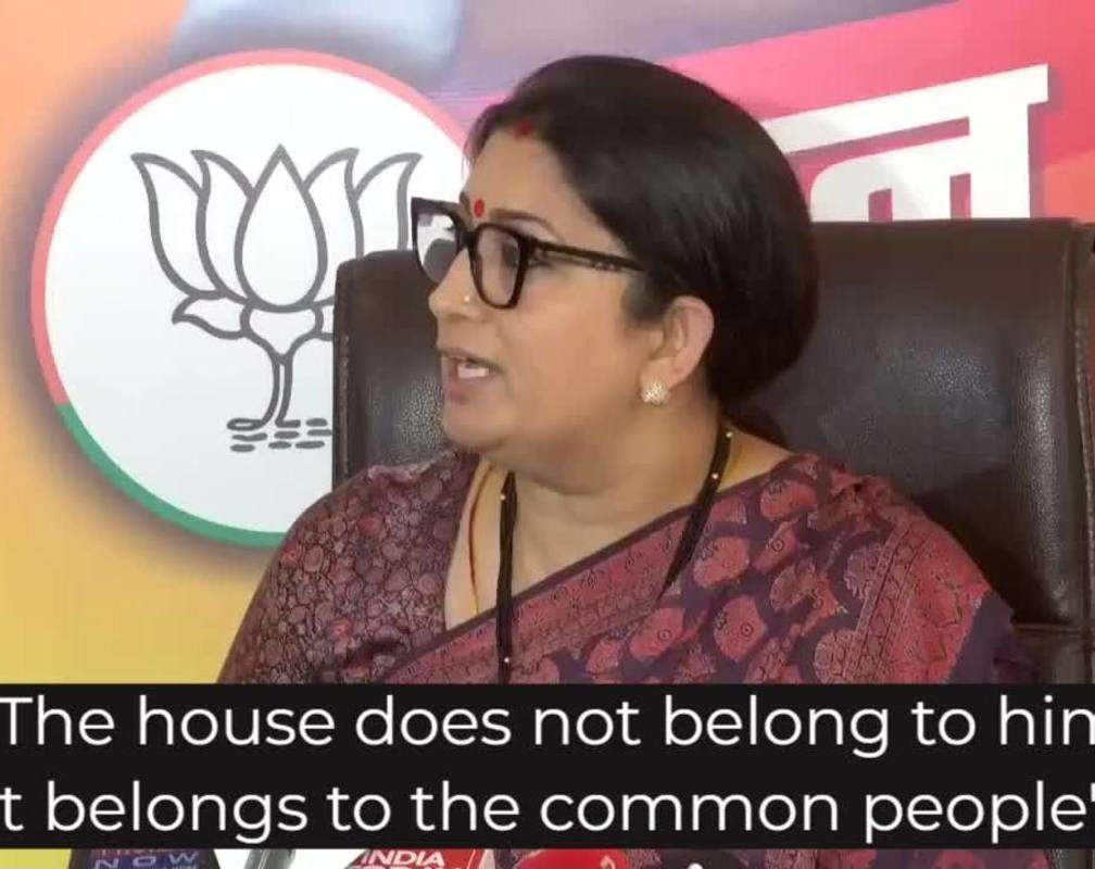 
House does not belong to him, it belongs to common people: Smriti Irani on Rahul Gandhi
