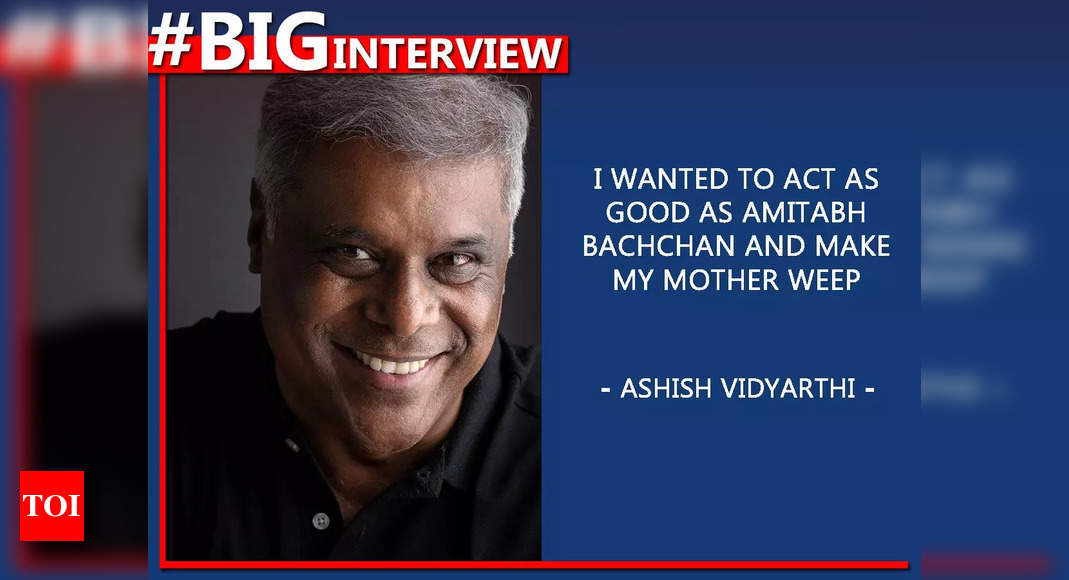 Ashish Vidyarthi: I wanted to act as good as Amitabh Bachchan and make my mother weep – Big Interview – Times of India