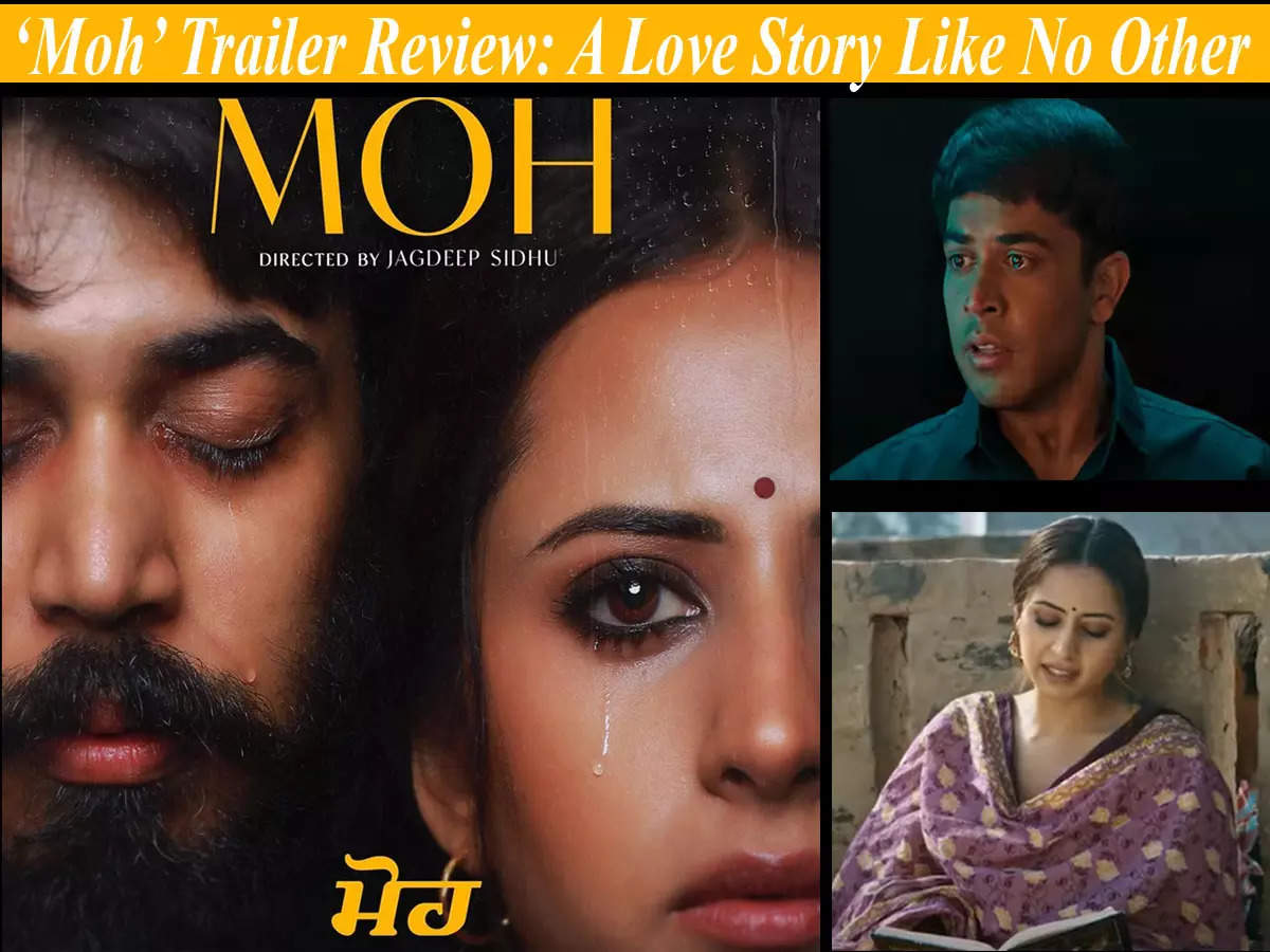 Moh Trailer Jagdeep Sidhu S Emotional Magic Sargun Mehta S Beautiful Craft And Gitaz Bindrakhia S Exceptional Expressions Promise A Love Story Like No Other Punjabi Movie News Times Of India