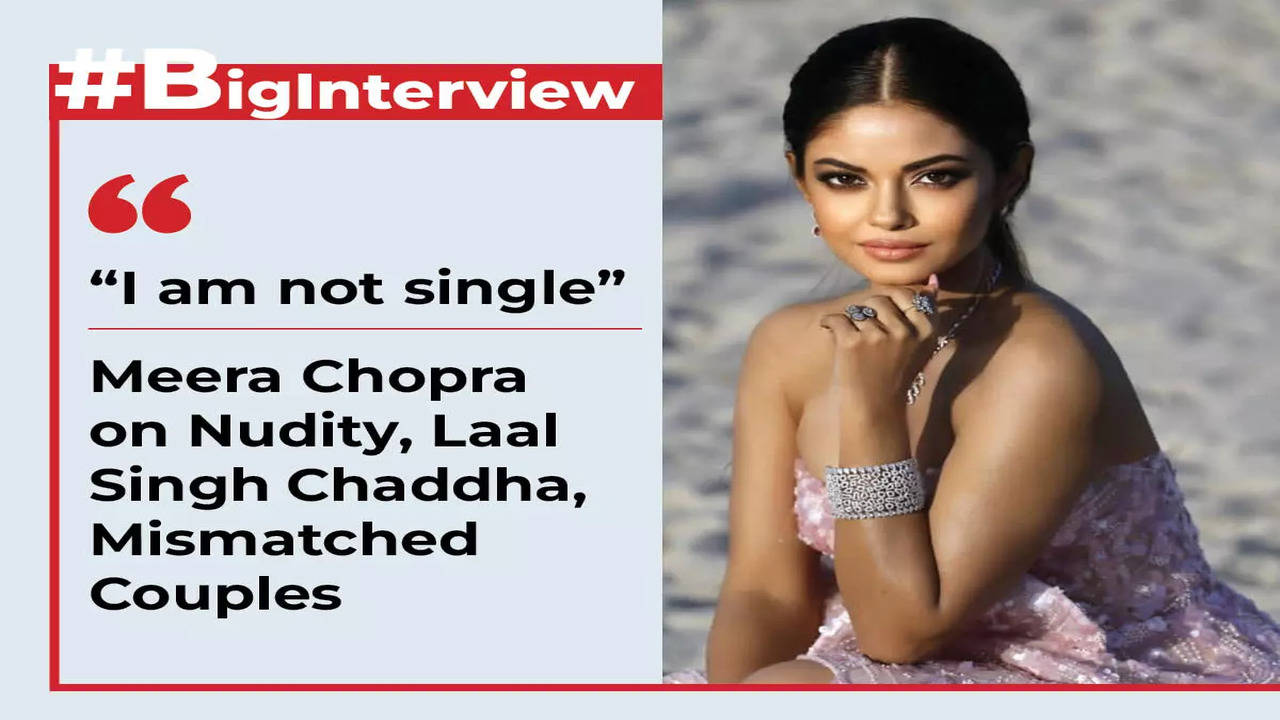 Meera Chopra on Nudity, Laal Singh Chaddha, Mismatched Couples: I am not  single | Big Interview | Hindi Movie News - Times of India