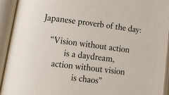 Japanese proverb of the day: &ldquo;Vision without action is a daydream, action without vision is chaos&rdquo; &mdash; understanding balance, direction, and meaningful progress