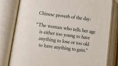 Chinese proverb of the day: &ldquo;The woman who tells her age is either too young to have anything to lose or...&rdquo;