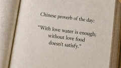 Chinese proverb of the day: &ldquo;With love water is enough; without love food doesn't satisfy.&rdquo;