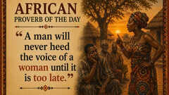 African proverb of the day: &ldquo;A man will never heed the voice of a woman until it is too late.&rdquo;