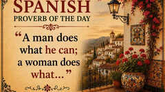 Spanish proverb of the day: &ldquo;A man does what he can; a woman does what&hellip;&rdquo;